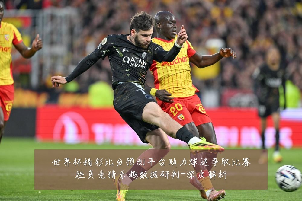 世界杯精彩比分预测平台助力球迷争取比赛胜负竞猜乐趣数据研判-深度解析